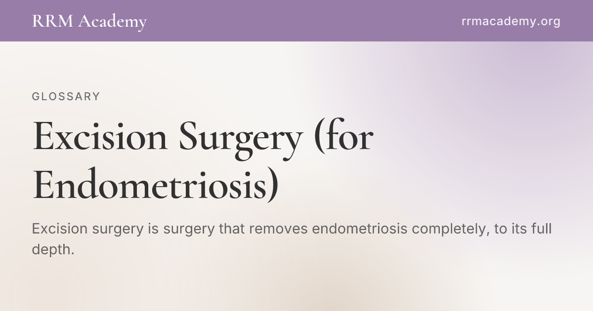 Excision Surgery (for Endometriosis) | RRM Glossary | RRM Academy