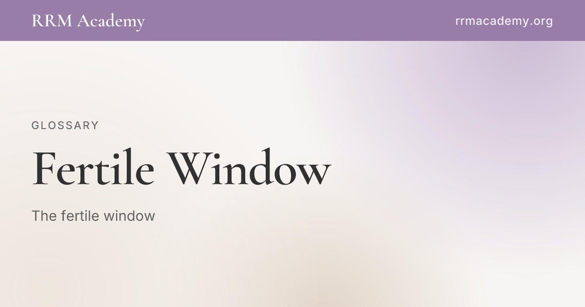 Fertile Window | RRM Glossary | RRM Academy