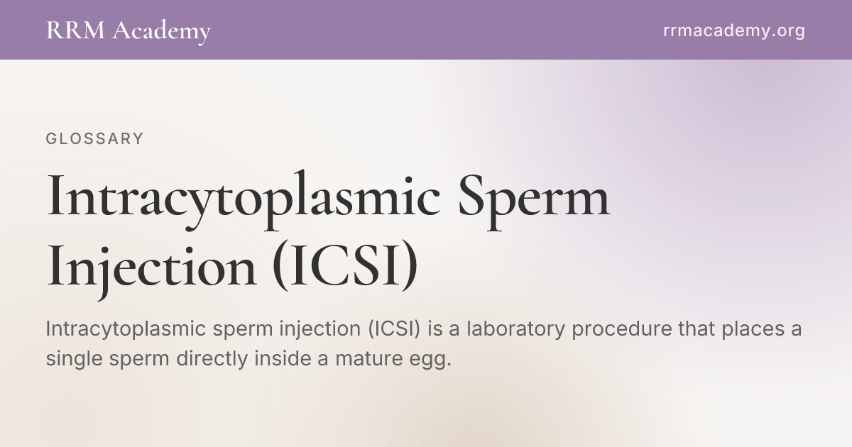Intracytoplasmic Sperm Injection (ICSI) | RRM Glossary | RRM Academy