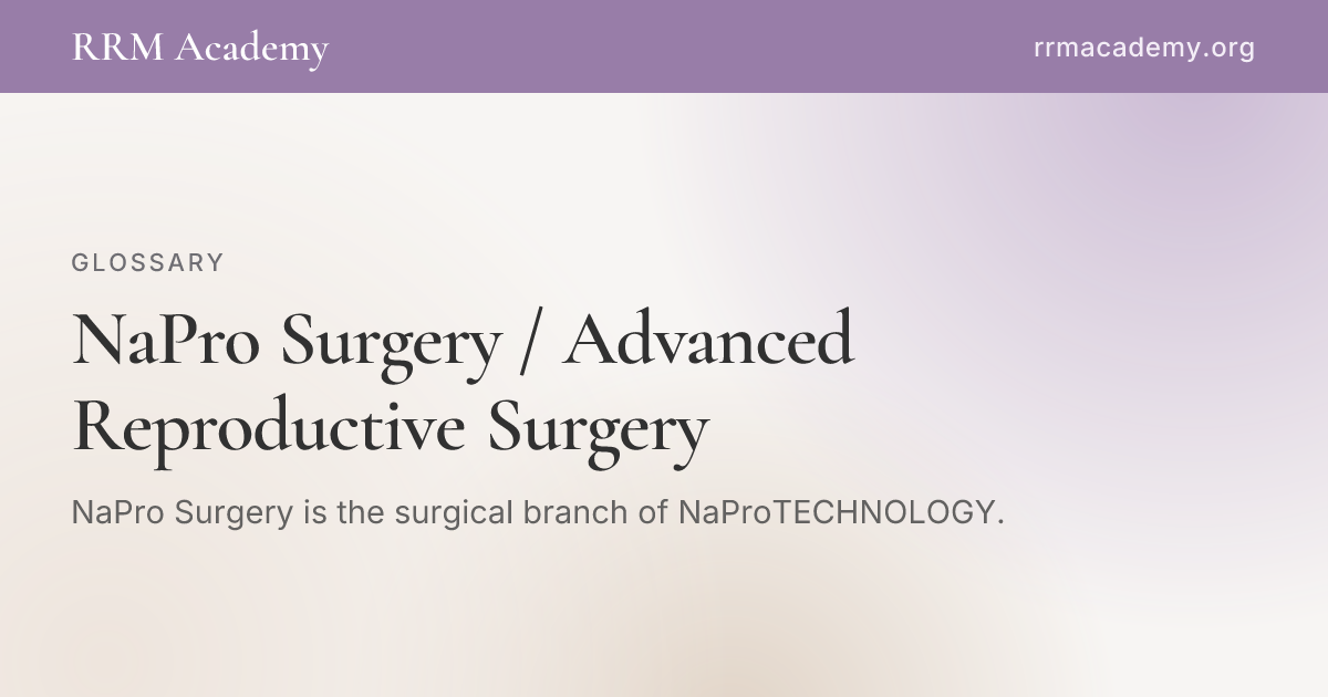 Napro Surgery NaPro Surgery / Advanced Reproductive Surgery | RRM Glossary | RRM Academy