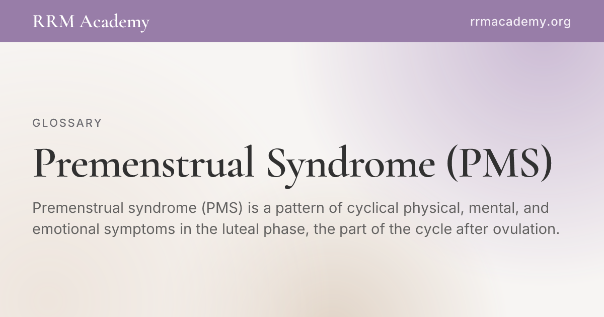 Premenstrual Syndrome (PMS) | RRM Glossary | RRM Academy