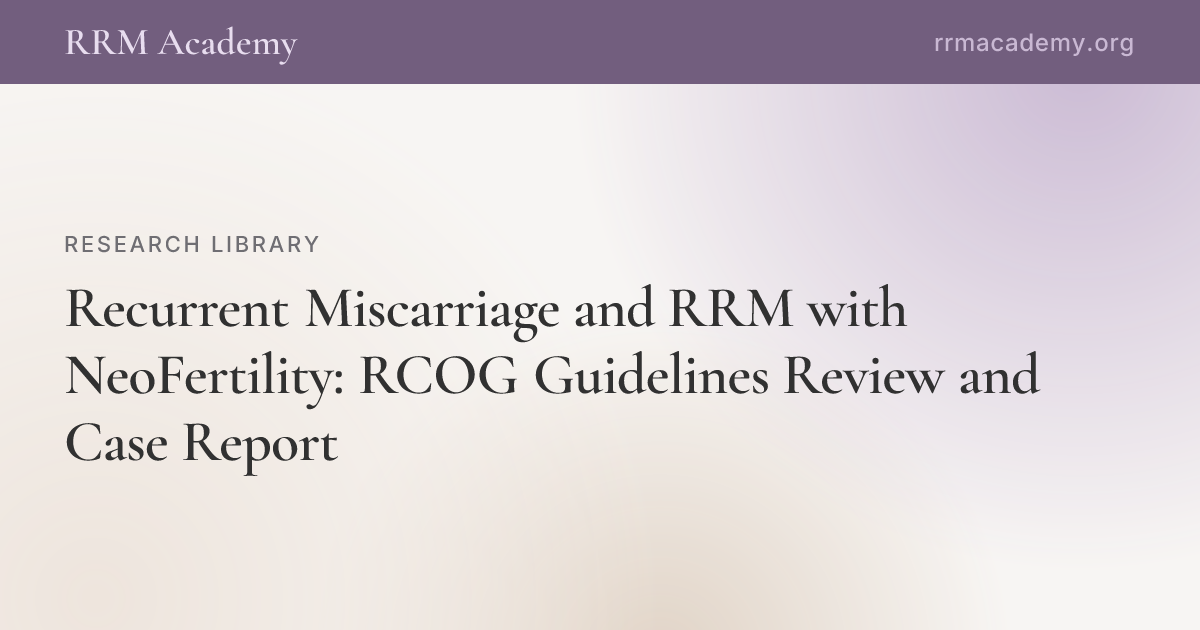 Recurrent Miscarriage and RRM with NeoFertility: RCOG Guidelines Review ...