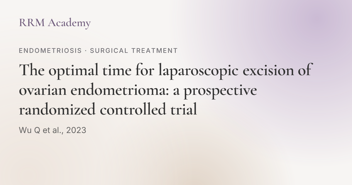 The optimal time for laparoscopic excision of ovarian endometrioma: a ...